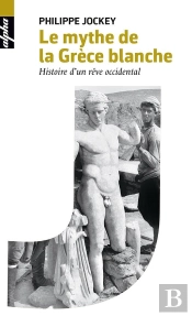 Le Mythe De La Grèce Blanche ; Histoire D'Un Rêve Occidental
