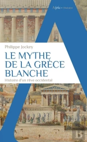 Le Mythe De La Grèce Blanche : Histoire D'Un Rêve Occidental