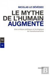 Le Mythe De L'Humain Augmenté : Une Critique Politique Et Écologique Du Transhumanisme
