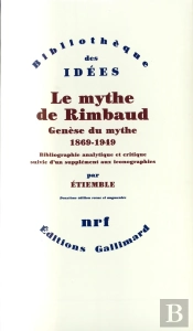 Le Mythe De Rimbaud ; Genèse Du Mythe (1869-1949)