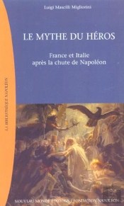 Le Mythe Du Heros ; France Et Italie Apres La Chute De Napoleon