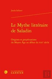 Le Mythe Litteraire De Saladin - Origines Et Perpetuations Du Moyen Age Au Debut - Origines Et Perpe