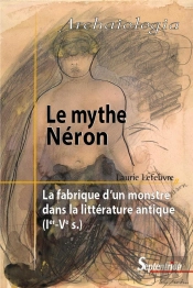 Le Mythe Néron ; La Fabrique D'Un Monstre Dans La Littérature Antique, Ier-Ve S.