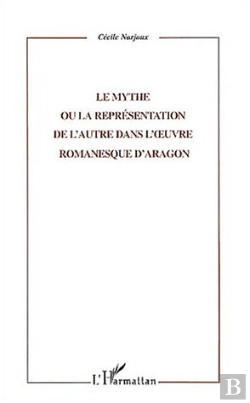 Bertrand.pt - Le Mythe Ou La Representation De L'Autre Dans L'Oeuvre Romanesque D'Aragon