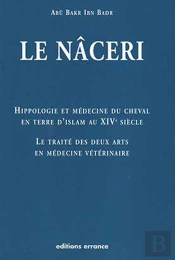 Le Naceri ; Hippologie Et Medecine Du Cheval En Terre D'Islam Au Xiv Siecle ; Le Traite Des Deux Arts En Medecine Veter