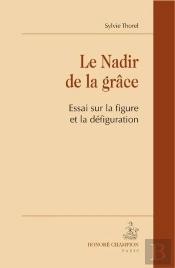 Le Nadir De La Grâce ; Essai Sur La Figure Et La Défiguration