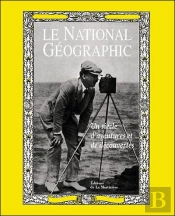Le National Geographic : Un Siecle D'Aventures Et De Decouvertes