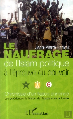 Bertrand.pt - Le Naufrage De L'Islam Politique À L'Épreuve Du Pouvoir ; Chronique D'Un Fiasco Annoncé : Les Expériences Du Maroc, De L'Egypte Et De La Tunisie