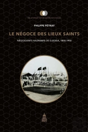 Le Négoce Des Lieux Saints : Négociants Hadramis De Djedda, 1850-1950