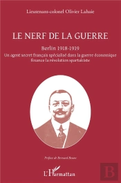 Le Nerf De La Guerre ; Berlin 1918-1919 ; Un Agent Secret Français Spécialisé Dans La Guerre Économique Finance La Révolution Spartakiste