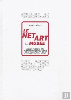 Bertrand.pt - Le Net Art Au Musée ; Stratégies De Conservation Des Oeuvres En Ligne