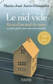 Le Nid Vide : Récit D'Un Mal De Mère Et Petit Guide Pratique Pour Parents Esseulés