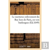 Le Nocturne Enlevement Du Roy Hors De Paris, En Vers Burlesques
