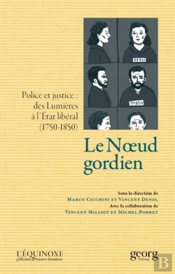 Bertrand.pt - Le Noeud Gordien: Police Et Justice ; Des Lumières À L'Etat Libéral (1750-1850)