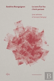 Le Nom D'Un Fou S'Écrit Partout : Une Adresse À Fernand Deligny