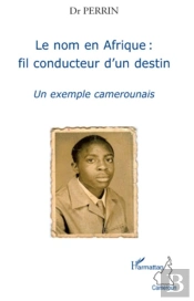 Le Nom En Afrique : Fil Conducteur D'Un Destin ; Un Exemple Camerounais