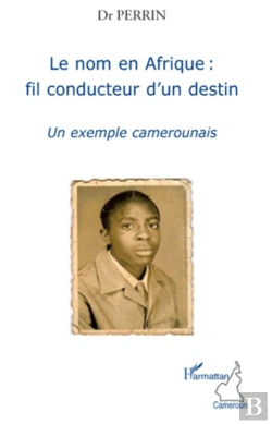 Bertrand.pt - Le Nom En Afrique : Fil Conducteur D'Un Destin ; Un Exemple Camerounais