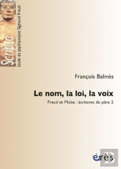 Le Nom, La Loi, La Voix Freud Et Moise : Ecritures Du Pere 2