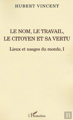 Bertrand.pt - Le Nom, Le Travail, Le Citoyen Et Sa Vertu T.1 ; Lieux Et Usages Du Monde