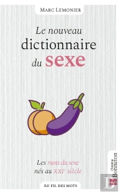 Le Nouveau Dictionnaire Du Sexe : Les Mots Du Sexe Nés Au Xxie Siècle