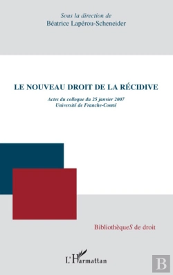 Bertrand.pt - Le Nouveau Droit De La Récidive ; Actes Du Colloque Du 25 Janvier 2007, Université De Franche-Comté