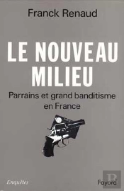 Le Nouveau Milieu : Parrains Et Grand Banditisme En France