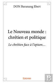 Le Nouveau Monde : Chretien Et Politique - Le Chretien Face A L'Opium...