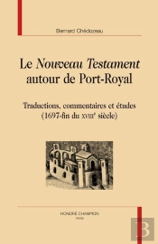 Le Nouveau Testament Autour De Port-Royal ; Traductions, Commentaires Et Études (1697-Fin Du Xviii Siècle)