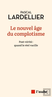 Le Nouvel Âge Du Complotisme : Post-Verité, Quand Le Réel