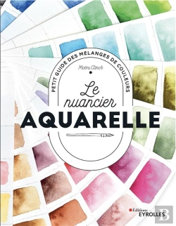 Bertrand.pt - Le Nuancier Aquarelle : Petit Guide Des Mélanges De Couleurs