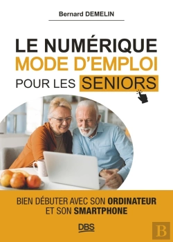 Bertrand.pt - Le Numérique Mode D'Emploi Pour Les Seniors : Bien Débuter Avec Son Ordinateur Et Son Smartphone