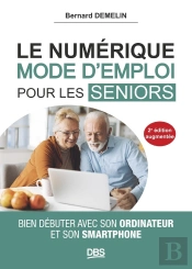 Le Numérique Mode D'Emploi Pour Les Seniors : Bien Débuter Avec Son Ordinateur Et Son Smartphone