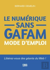 Le Numérique Sans Gafam Mode D'Emploi : Libérez-Vous Des Géants Du Web !