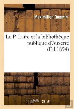 Bertrand.pt - Le P. Laire Et La Bibliotheque Publique D'Auxerre