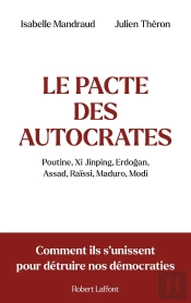 Le Pacte Des Autocrates : Poutine, Xi Jinping, Erdogan, Assad, Raïssi, Maduro, Modi : Comment Ils S'Unissent Pour Détruire Nos Démocraties