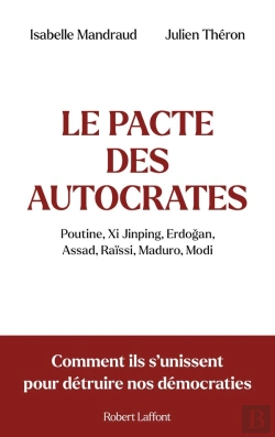Bertrand.pt - Le Pacte Des Autocrates : Poutine, Xi Jinping, Erdogan, Assad, Raïssi, Maduro, Modi : Comment Ils S'Unissent Pour Détruire Nos Démocraties