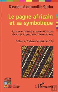 Bertrand.pt - Le Pagne Africain Et Sa Symbolique ; Femmes Et Féminité Au Travers De Motifs D'Un Objet Majeur De La Culture Africaine