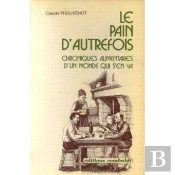 Le Pain D'Autrefois : Chroniques Alimentaires D'Un Monde Qui S'En Va