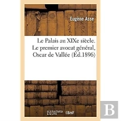 Le Palais Au Xixe Siecle. Le Premier Avocat General, Oscar De Vallee