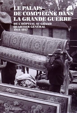 Bertrand.pt - Le Palais De Compiègne Dans La Grande Guerre ; De L'Hôpital Au Grand Quartier Général 1914-1917