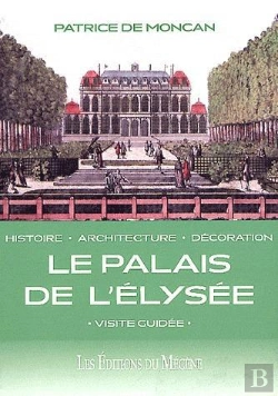 Bertrand.pt - Le Palais De L'Elysée ; Histoire, Architecture, Décoration ; Visite Guidée