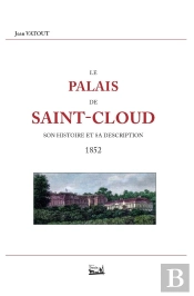 Le Palais De Saint-Cloud. Son Histoire Et Sa Description