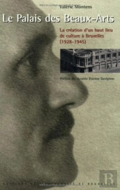Le Palais Des Beaux-Arts : La Création D'Un Haut Lieu De Culture À Bruxelles (1928-1945)