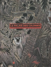 Le Palais Des Colonies ; Histoire Du Musee Des Arts D'Afrique Et D'Océanie
