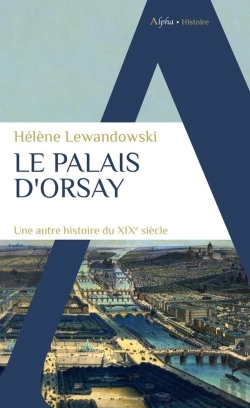 Bertrand.pt - Le Palais D'Orsay : Une Autre Histoire Du Xixe Siècle