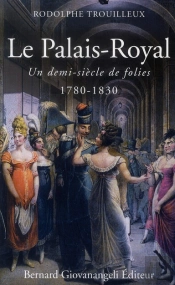 Le Palais-Royal. Un Demi-Siècle De Folies (1780-1830)