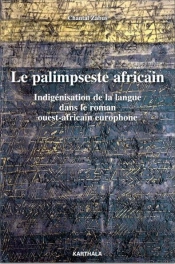 Le Palimpseste Africain ; Indigénisation De La Langue Dans Le Roman Ouest-Africain Europhone