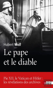 Le Pape Et Le Diable ; Pie Xii, Le Vatican Et Hitler : Les Révélations Des Archives