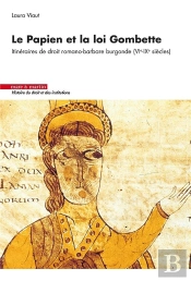 Le Papien Et La Loi Gombette - Itineraires De Droit Romano-Barbare Burgonde (Vie-Ixe Siecles)