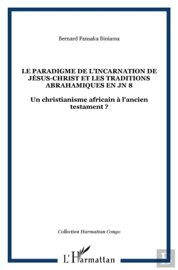 Bertrand.pt - Le Paradigme De L'Incarnation De Jésus Christ Et Les Traditions Abrahamiques En Jn 8 ; Un Christianisme Africain À L'Ancien Testament